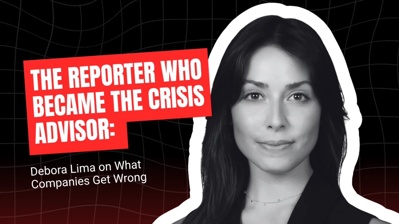 The Reporter Who Became the Crisis Advisor: Debora Lima on What Companies Get Wrong